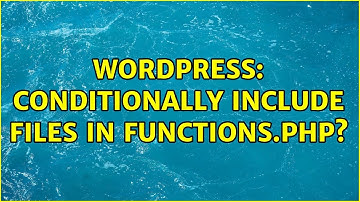 Wordpress: Conditionally include files in functions.php? (2 Solutions!!)