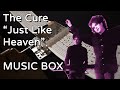 The cure  just like heaven music box