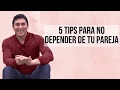 "5 Tips para no depender de tu pareja" - Dr. César Lozano