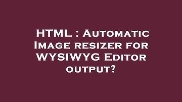 HTML : Automatic Image resizer for WYSIWYG Editor output?