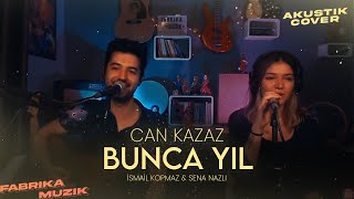 Sena Nazlı & İsmail Kopmaz - Bunca Yıl (Can Kazaz Cover) Resimi