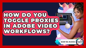 How Do You Toggle Proxies In Adobe Video Workflows? - Design Tool Unlocked