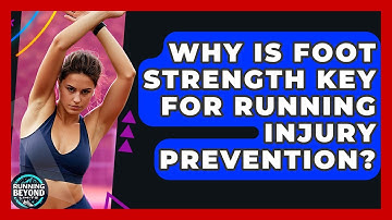 Why Is Foot Strength Key For Running Injury Prevention? - Running Beyond Limits