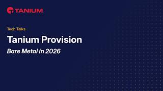 Information Tanium Provision, Bare Metal in 2026: Tanium Tech Talks #171 Update