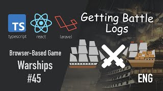 45th DevLog: Building a Browser-Based Game with Laravel 8, React JS, and TypeScript, getting logs