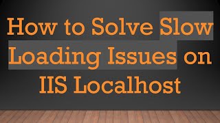 How to Solve Slow Loading Issues on IIS Localhost