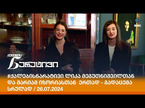 #ქალებისნარატივი ლიკა მეგუთნიშვილთან და მარიამ იზორიასთან  ერთად - გადაცემა სრულად / 26.07.2024