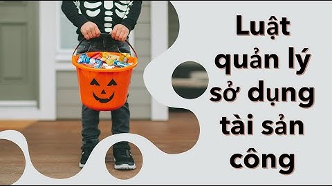 8,LUẬT QUẢN LÝ, SỬ DỤNG TÀI SẢN CÔNG.Quy định chung về quản lý, sử dụng tài sản kết cấu hạ tầng,