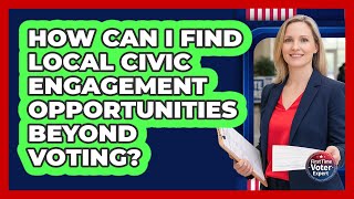 How Can I Find Local Civic Engagement Opportunities Beyond Voting? - First Time Voter Expert