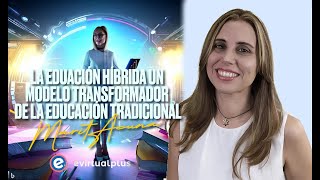 La Educacion Híbrida un Modelo Transformador de la Educación Tradicional Marit Acuña EvirtualPlus