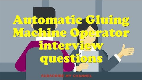 Automatic Gluing Machine Operator interview questions