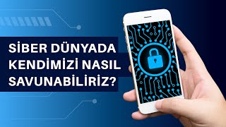 Siber Dünyada Kendimizi Nasıl Savunabiliriz?