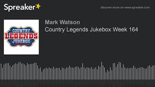Country Legends Jukebox Week 164 (part 5 of 7, made with Spreaker)