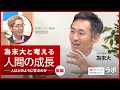 為末大と考える人間の成長―人はどのように学ぶのか【後編】