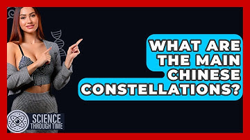 What Are The Main Chinese Constellations? - Science Through Time