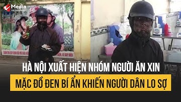 Nhóm người ăn xin mặc đồ đen xuất hiện ở Hà Nội: Công An vào cuộc xác minh | Tin tức Vietnamnet