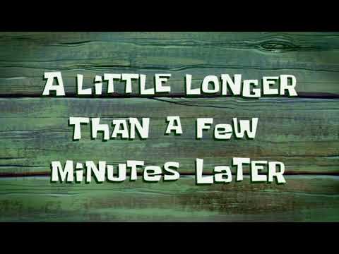 Spongebob - A Little Longer Than A Few Minutes Later