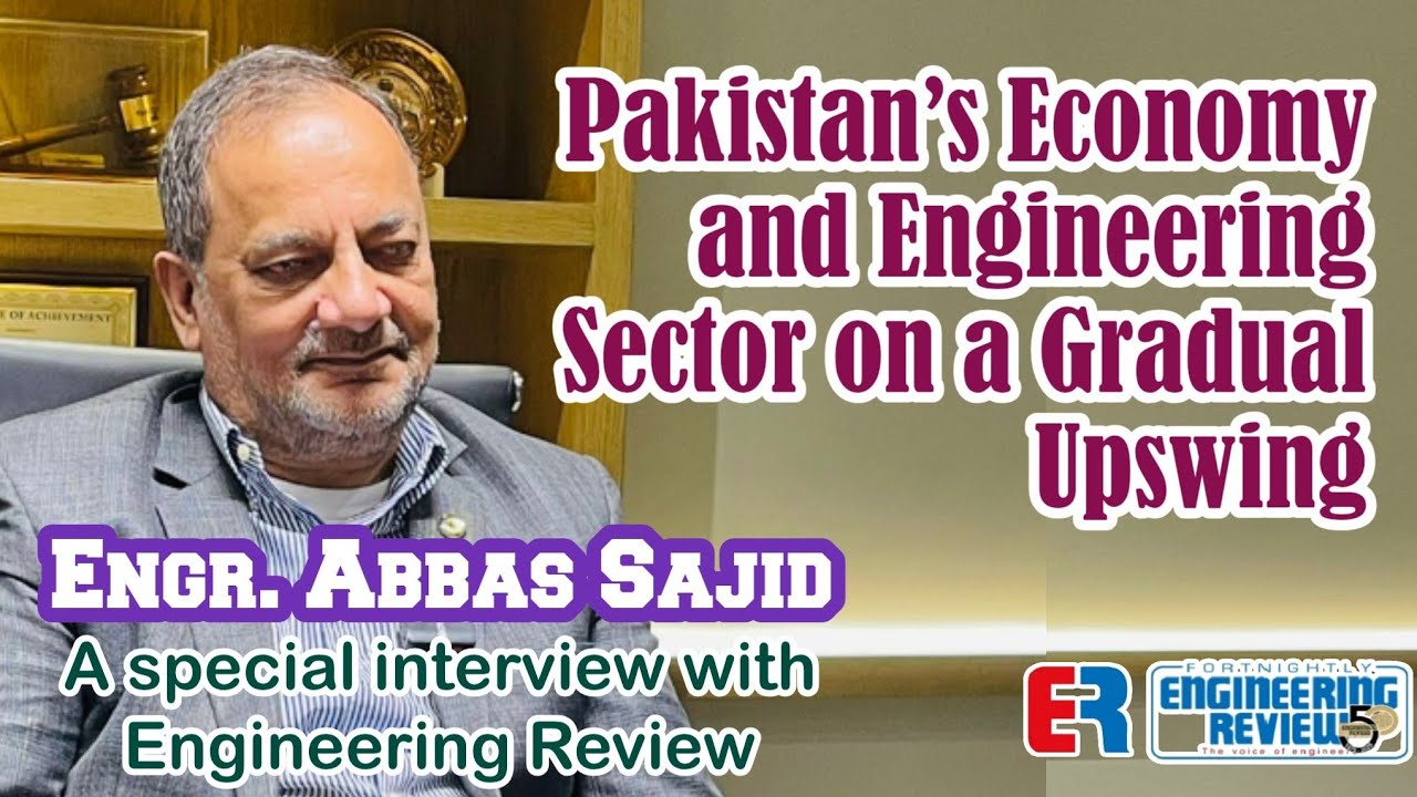 Pakistan’s Economy and Engineering Sector on a Gradual Upswing | Abbas Sajid | Engineering Services 