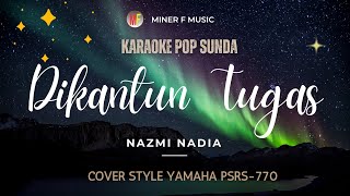 Download lagu DIKANTUN TUGAS -  NAZMI NADIA | KARAOKE POP SUNDA VERSI RAMPAK | MINER F MUSIC