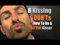 Top 6 Kissing DON'Ts!! How To Be A Better Kisser | Kissing Mistakes Men Make