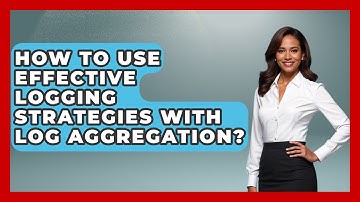 How To Use Effective Logging Strategies With Log Aggregation? - Learn To Troubleshoot