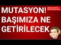 MUTASYON! BAŞIMIZA NE GETİRİLECEK? Abdullah Çiftçi