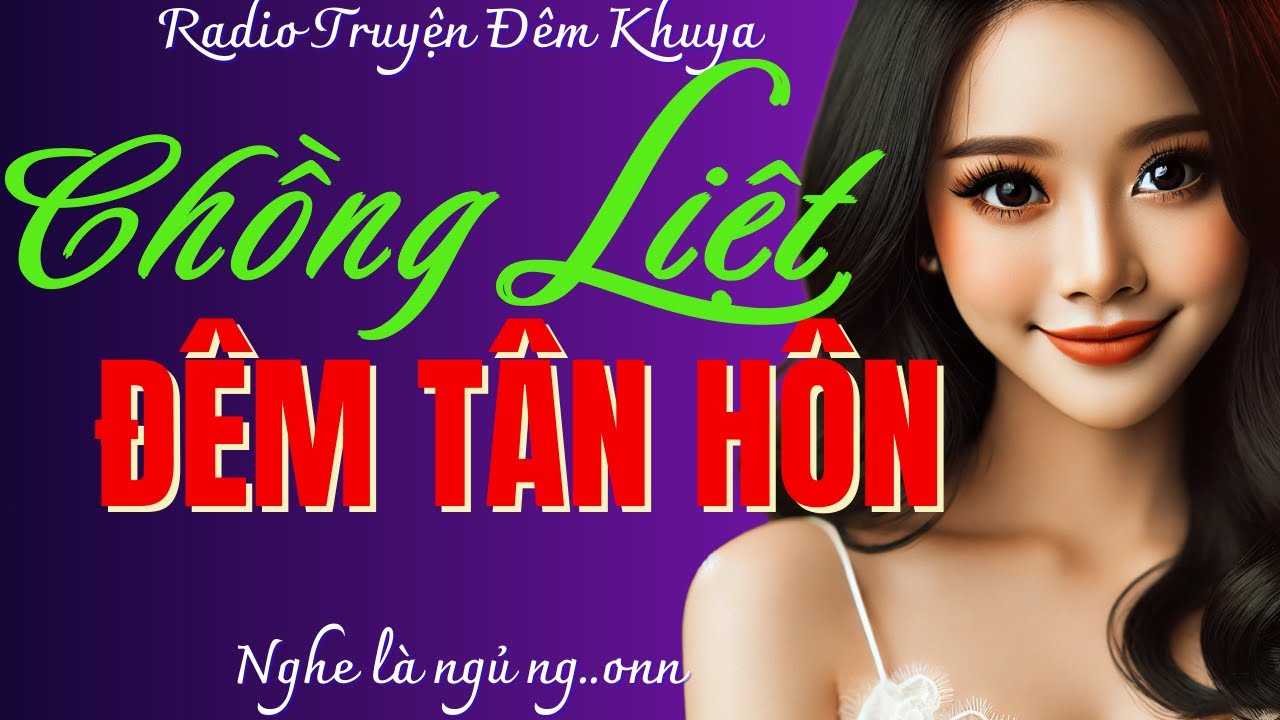 Nghe 5 phút là say mê cả đêm: LẤY CHỒNG BẠI LIỆT - ĐÊM TÂN HÔN VỚI CHỒNG TÀN TẬT - Truyện đêm khuya