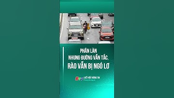 Phân làn nhưng đường vẫn tắc, rào vẫn bị ngó lơ