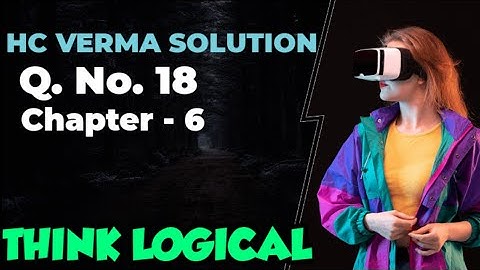 HC Verma Solution Q18. Chapter-6