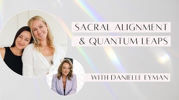 Sacral Alignment and Quantum Leaps with Mani-Gen Danielle Eyman