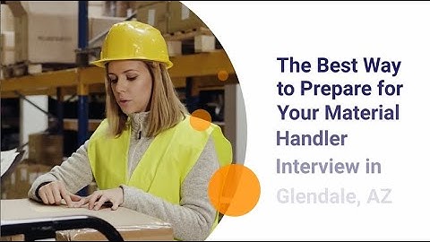 The Best Way to Prepare for Your Material Handler Interview in Glendale, AZ