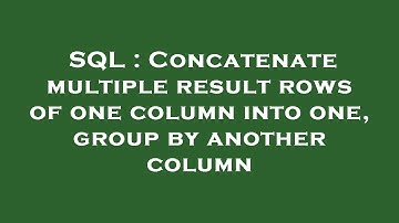 SQL : Concatenate multiple result rows of one column into one, group by another column