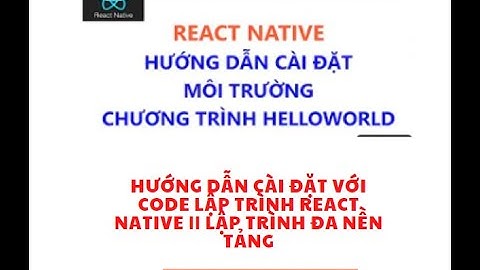 HƯỚNG DẪN CÀI ĐẶT VỚI CODE LẬP TRÌNH REACT NATIVE || LẬP TRÌNH ĐA NỀN TẢNG
