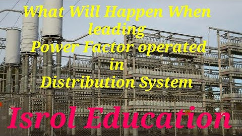 What will Happen when power factor is Leading in distribution  Power System