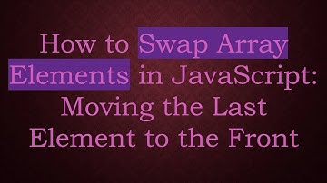 How to Swap Array Elements in JavaScript: Moving the Last Element to the Front