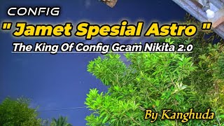 Config Jamet Spesial Astro The King Of  Config Gcam Nikita 2.0 ( By Kang Huda )