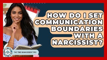 How Do I Set Communication Boundaries With A Narcissist? - The Time Management Pro