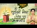 तुलसी विवाह स्पेशल गीत ~ Ho Tulsi Maiya Jis Ghar Angana ~ Tulsi Vivah 2019 ~ Tara Devi