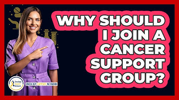 Why Should I Join A Cancer Support Group?