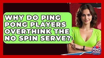 Why Do Ping Pong Players Overthink The No Spin Serve? - Ping Pong Prodigy