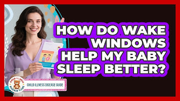 How Do Wake Windows Help My Baby Sleep Better? - Child Illness Disease Guide