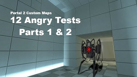 Portal 2 Custom Map (12 Angry Tests) Parts 1 & 2