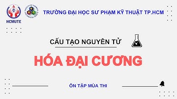 OTMT Hóa đại cương: Chương 1,2 Cấu tạo nguyên tử, liên kết hóa học (P1)