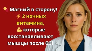 Магний в сторону: Два ночных витамина, которые восстанавливают ваши мышцы после 60 лет