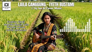 LAILA CANGGUNG - IYETH BUSTAMI by Ian Ai Cover Music