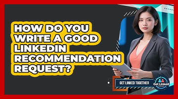 How Do You Write A Good LinkedIn Recommendation Request?