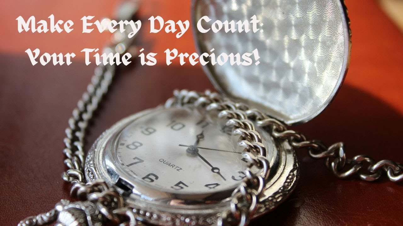 Make Every Day Count Your Time is Precious! YouTube