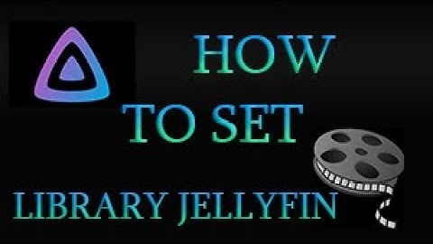 HOW TO SETUP YOUR LIBRARY IN JELLYFIN