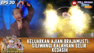 KELUARKAN AJIAN BRAJAMUSTI, SILIWANGI KALAHKAN SELIR KEDASIH - KEMBALINYA RADEN KIAN SANTANG