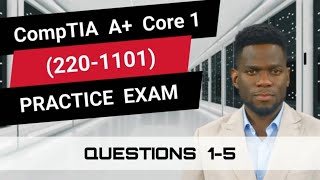 CompTIA A+ Core 1 (220-1101) | Practice Exam | Questions 1-5